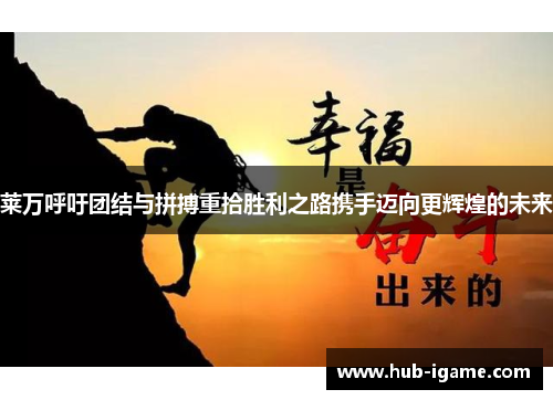 莱万呼吁团结与拼搏重拾胜利之路携手迈向更辉煌的未来