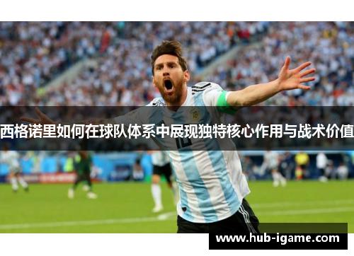 西格诺里如何在球队体系中展现独特核心作用与战术价值 西格诺里如何在球队体系中展现独特核心作用与战术价值