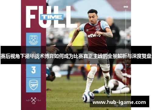 赛后视角下德甲战术博弈如何成为比赛真正主线的全景解析与深度复盘 赛后视角下德甲战术博弈如何成为比赛真正主线的全景解析与深度复盘