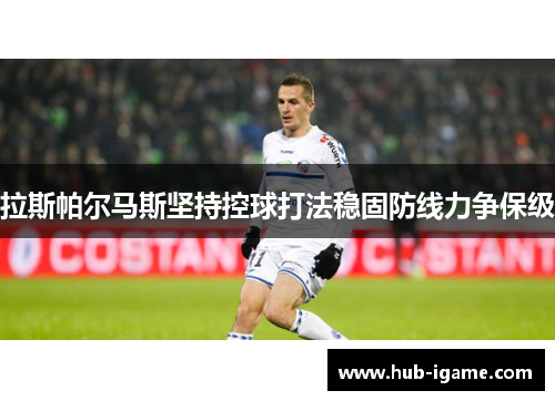 拉斯帕尔马斯坚持控球打法稳固防线力争保级 拉斯帕尔马斯坚持控球打法稳固防线力争保级